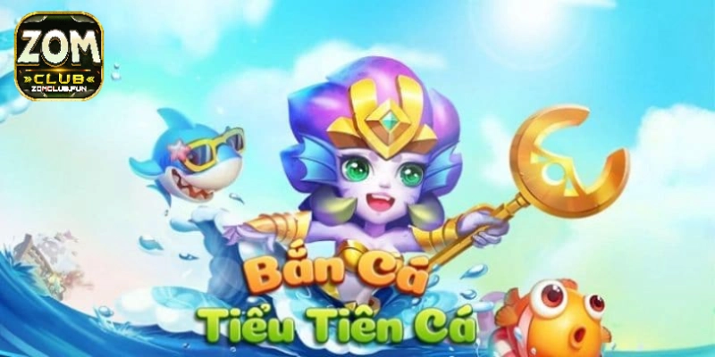 Giới thiệu về bắn cá tiểu tiên trên Zomclub