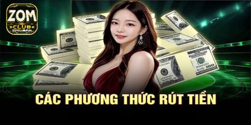 Đa dạng các hình thức rút tiền zomclub cho cược thủ